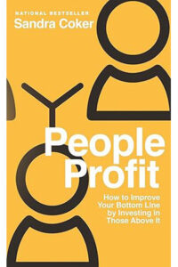 People Profit: How to Improve Your Bottom Line by Investing in Those Above It