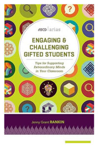 Engaging and Challenging Gifted Students: Tips for Supporting Extraordinary Minds in Your Classroom (ASCD Arias)