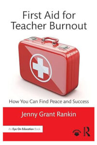 First Aid for Teacher Burnout: How You Can Find Peace and Success