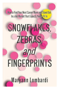 Snowflakes, Zebras, and Fingerprints: How to Find Your Next Career Move and Stand Out in a Job Market That Expects You to Fit In