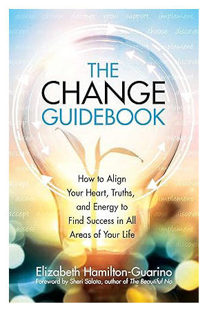 The Change Guidebook: How to Align Your Heart, Truths, and Energy to Find Success in All Areas of Your Life