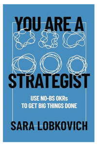You Are A Strategist: Use No-BS OKRs to Get Big Things Done/ You Are A Strategist