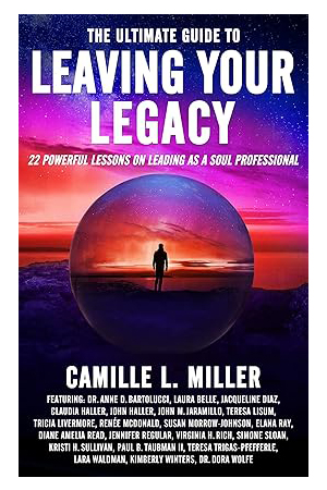 The Ultimate Guide to Leaving Your Legacy: 22 Powerful Lessons on Leading as a Soul Professional (The Ultimate Guide to Soul Professional Success®)