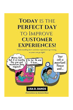 Today is the Perfect Day to Improve Customer Experiences!: Understanding how customer experiences go wrong, so yours can go right!