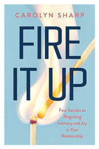 Fire It Up: Four Secrets to Reigniting Intimacy and Joy in Your Relationship