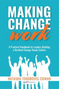 Making Change Work: A Practical Handbook for Leaders Building a Resilient Change-Ready Culture