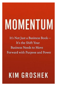 Momentum: It’s Not Just a Business Book It’s the Shift Your Business Needs to Move Forward with Purpose and Power