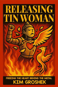 Releasing Tin Woman: Freeing the Heart Behind the Metal