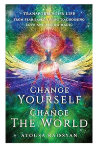 Change Yourself, Change the World: Transform Your Life From Fear-based Living To Choosing Love And Seeing Magic