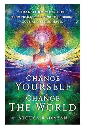Change Yourself, Change the World: Transform Your Life From Fear-based Living To Choosing Love And Seeing Magic