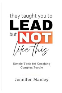 They Taught You to Lead – But Not Like This: Simple Tools for Coaching Complex People
