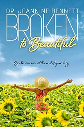 Broken to Beautiful: Brokenness is Not the End of Your Story (God's Way)