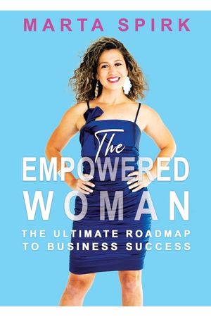 The Empowered Woman: The Ultimate Roadmap to Business Success