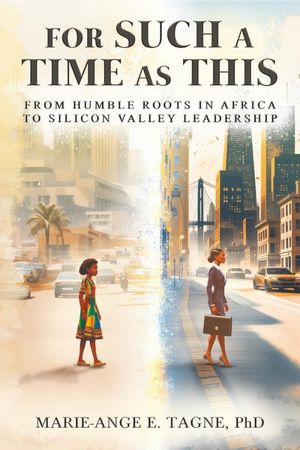 For Such A Time As This: From Humble Roots in Africa to Silicon Valley Leadership