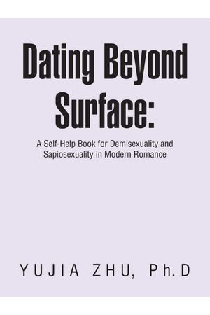 Dating Beyond Surface: A Self-Help Book for Demisexuality and Sapiosexuality in Modern Romance