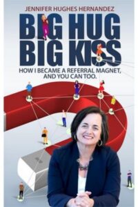 Big Hug Big Kiss: How I Became A Referral Magnet, and You Can Too