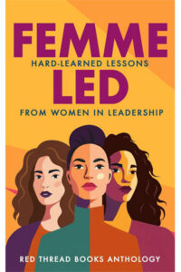 Femme Led: Hard-Learned Lessons from Women in Leadership
