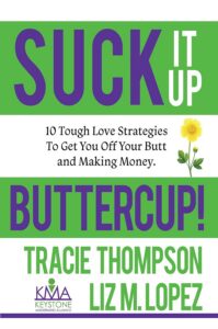 Suck It Up, Buttercup: 10 Tough-Love Strategies To Get You Off Your Butt and Making Money