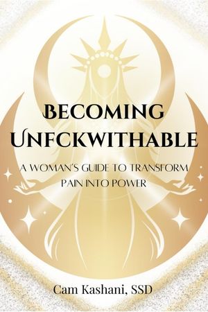 Becoming Unfckwithable: A Woman's Guide to Transforming Pain into Power