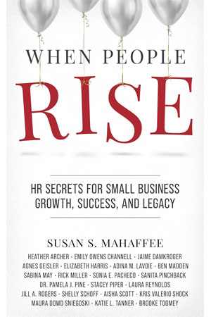 When People Rise: HR Secrets for Small Business Growth, Success, and Legacy