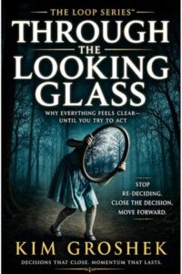 Through the Looking Glass: Why Everything Feels Clear—Until You Try to Act: The Hidden Loop That Keeps You Re-Deciding Instead of Moving Forward