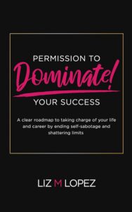 PERMISSION TO DOMINATE YOUR SUCCESS: A clear roadmap to taking charge of your life and career by ending self-sabotage and shattering limits