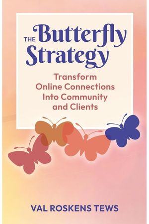 The Butterfly Strategy: Transform Online Connections Into Community and Clients
