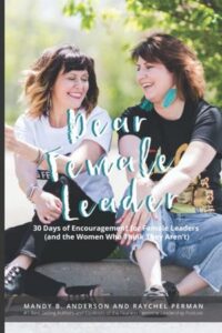 Dear Female Leader: 30 Days of Encouragement for Female Leaders (and the Women Who Think They Aren’t)