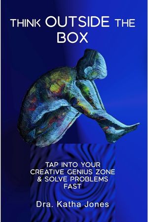 Think Outside the Box: Tap into Your Creative Genius Zone and Solve Problems Fast