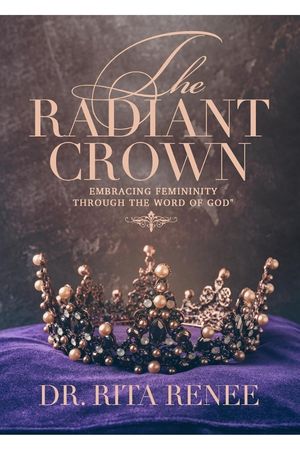 THE RADIANT CROWN: EMBRACING FEMINITY THROUGH THE WORD OF GOD
