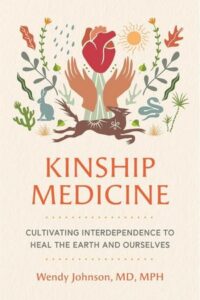 Kinship Medicine: Cultivating Interdependence to Heal the Earth and Ourselves