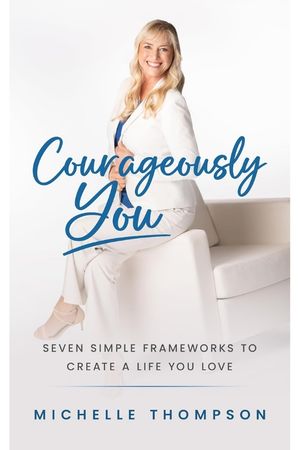 Courageously You: Seven Simple Frameworks to Create a Life You Love