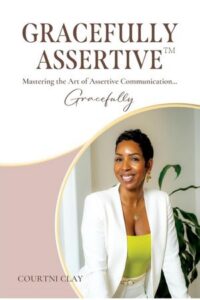 Gracefully Assertive™: Mastering the Art of Assertive Communication… Gracefully