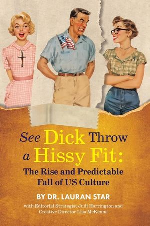 See Dick Throw a Hissy Fit: The Rise and Predictable Fall of U.S. Culture