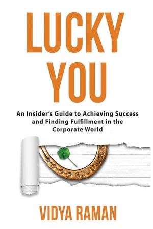 Lucky You: An Insider's Guide to Achieving Success and Finding Fulfillment in the Corporate World