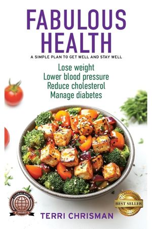 FABULOUS HEALTH: A Simple Plan To Get Well And Stay Well - Lose Weight - Lower Blood Pressure - Reduce Cholesterol - Manage Diabetes