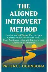 The Aligned Introvert Method: How Introverted Women Can Navigate Career and Business Growth With Quiet Confidence, Magnetic Presence and Courageous Leadership