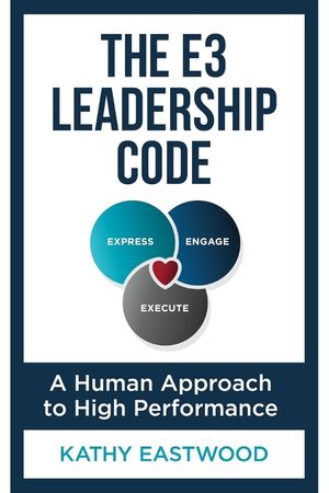 The E3 Leadership Code: A Human Approach to High Performance
