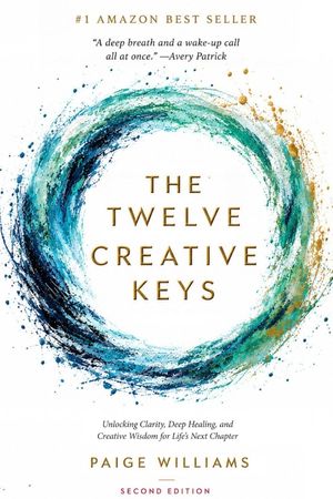 The Twelve Creative Keys: Unlocking Clarity, Deep Healing, and Creative Wisdom for Life's Next Chapter