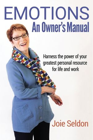 EMOTIONS: An Owner’s Manual: Harness the power of your greatest personal resource for life and work