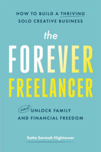 The Forever Freelancer: How to Build a Thriving Solo Creative Business — and Unlock Family and Financial Freedom