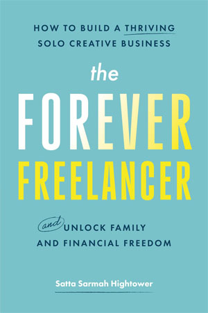 The Forever Freelancer: How to Build a Thriving Solo Creative Business — and Unlock Family and Financial Freedom