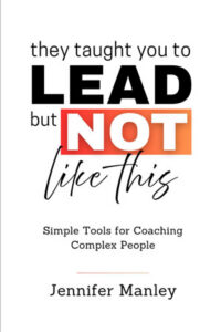 They Taught You to Lead – But Not Like This: Simple Tools for Coaching Complex People